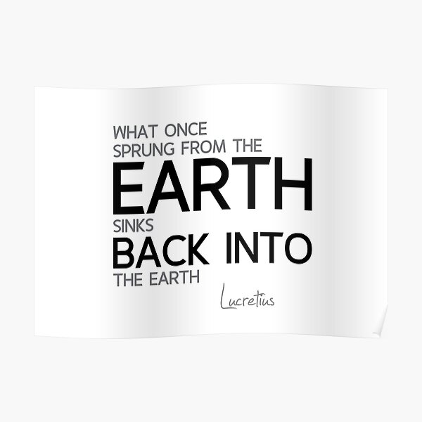 from the earth, back into the earth - lucretius Poster