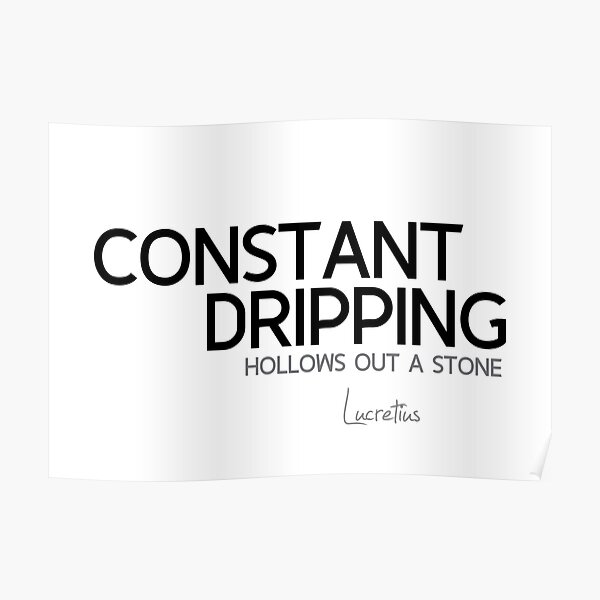 constant dripping hollows out a stone - lucretius Poster