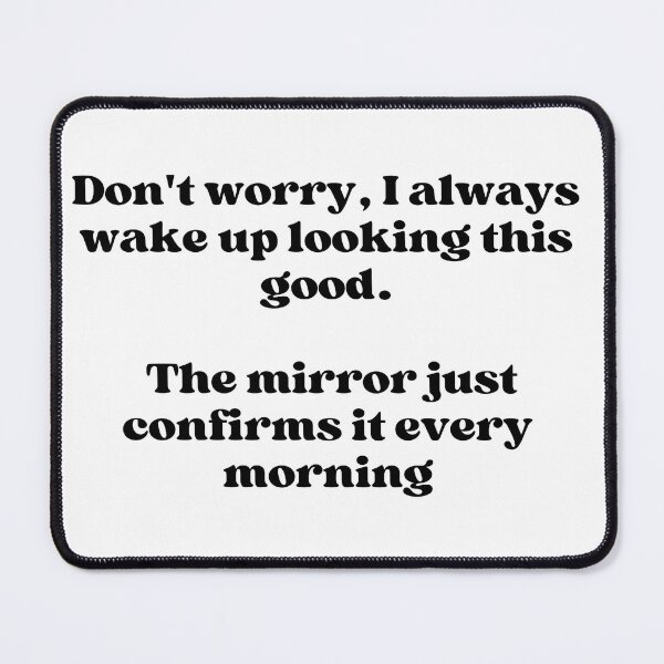 Item preview, Don´t worry,i always wake up looking this good .- Funny quote designed and sold by starcreative22.