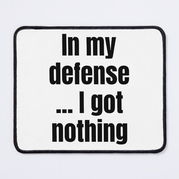 Item preview, In My Defense ... I Got Nothing designed and sold by mipodbusiness.