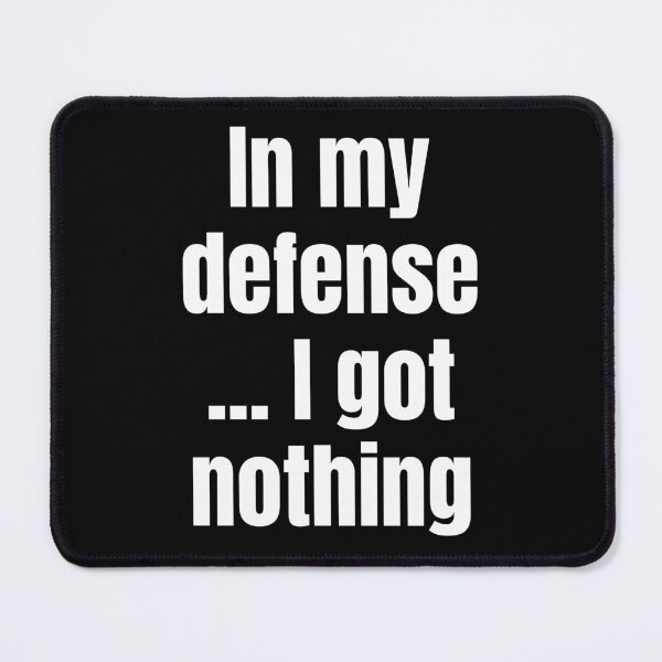 Item preview, In My Defense ... I Got Nothing designed and sold by mipodbusiness.