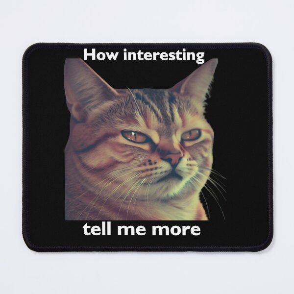 Item preview, Sarcastic Cat: Meme ‘How interesting, tell me more designed and sold by PatyCreations.