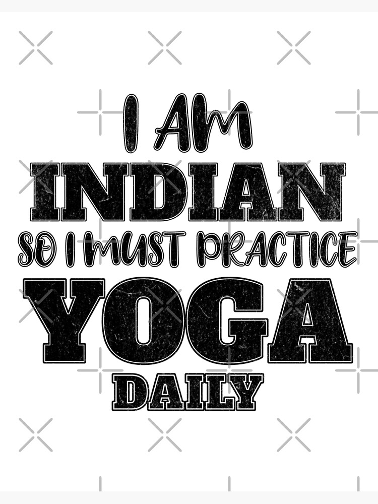 I am, Indian, so i must, practice,Yoga, daily, stereotypes, meditation,  lovers, international yoga day, namaste, instructor, Racist, comments,  stop, the, hate, culture, end, Microaggressions, Art Board Print for Sale  by YellowishStore