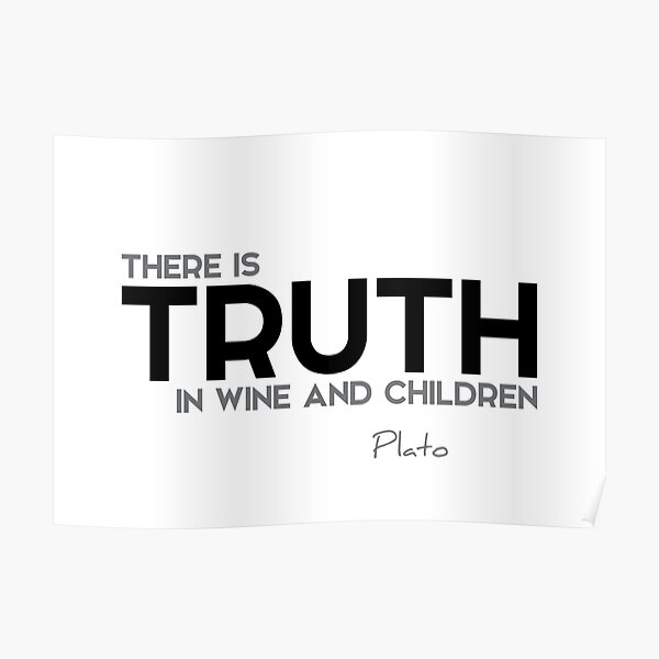 there is truth in wine and children - plato Poster