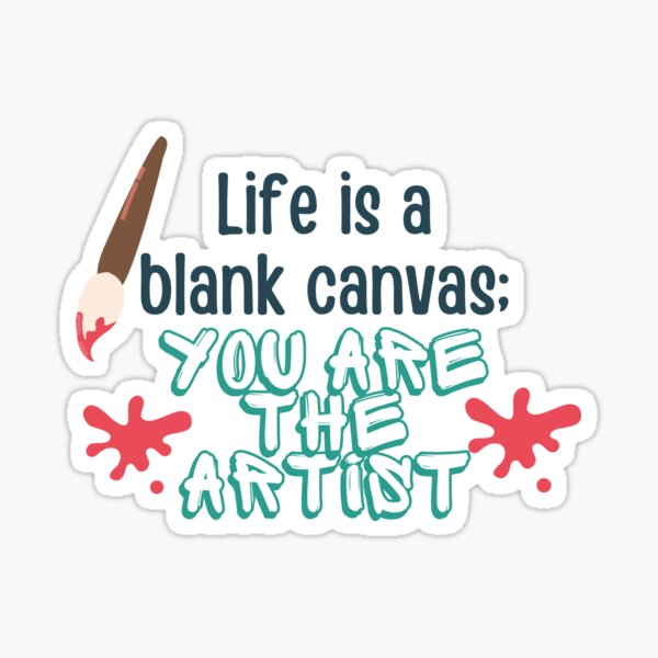 Life Advice Life is a blank canvas you are the artist