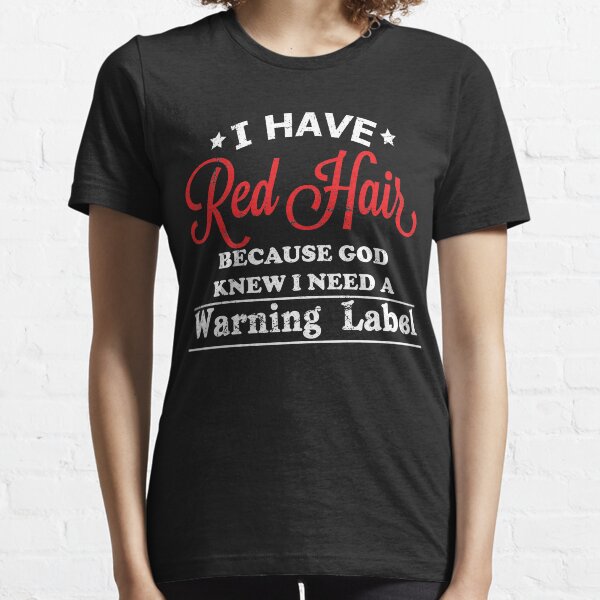 I Have Red Hair Because God Knew I Need A Warning Label Essential T-Shirt