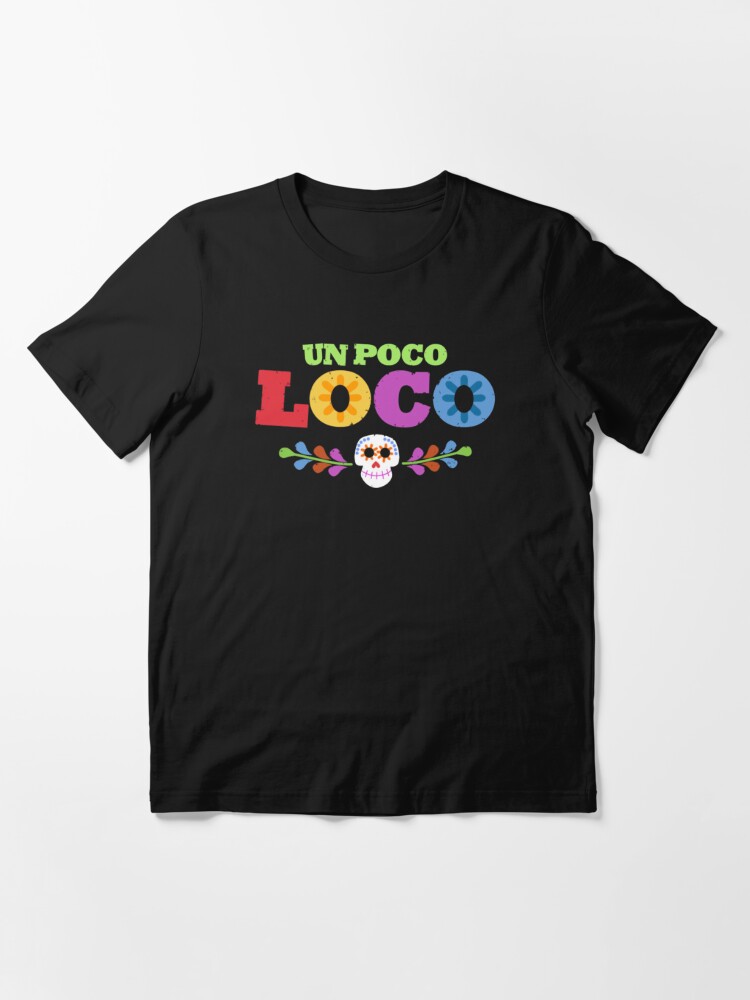 Un Poco Loco T Shirt By Magicbyalexis Redbubble 0978