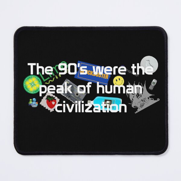 Item preview, The 90's were the peak of human civilization. designed and sold by mrmarkeden.