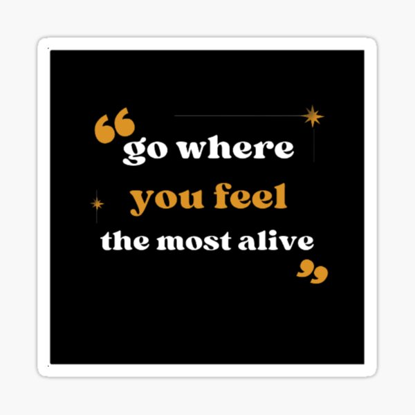 Go Where You Feel Most Alive Stickers for Sale