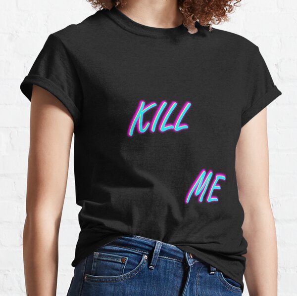 kill me Classic T-Shirt