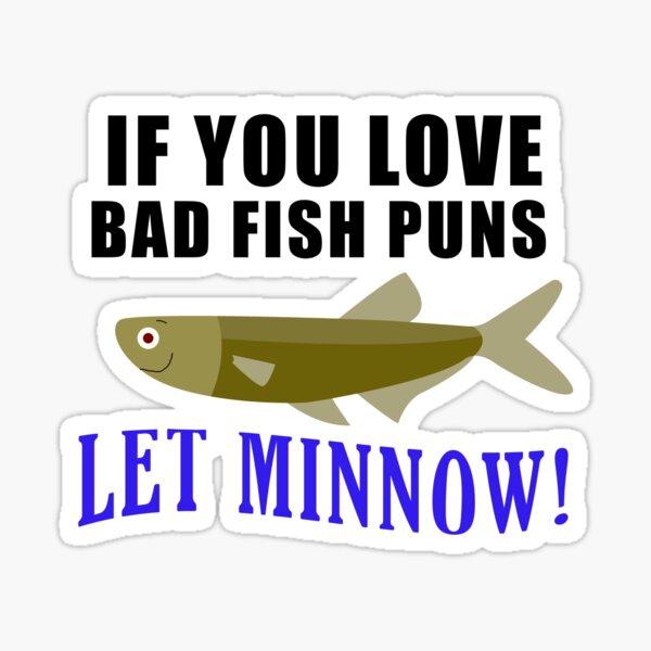 If You Love Bad Fish Puns - Let Minnow Sticker