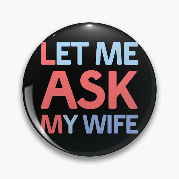 Item preview, Let Me Ask My Wife Funny Quote designed and sold by LudwikeArts.