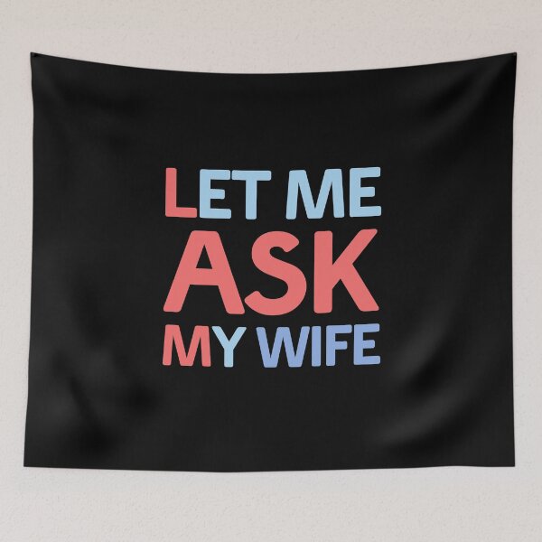 Item preview, Let Me Ask My Wife Funny Quote designed and sold by LudwikeArts.
