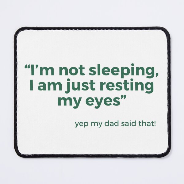 Item preview, Things dads say "I'm not sleeping, I am just resting my eyes" designed and sold by NorthernSnappy.