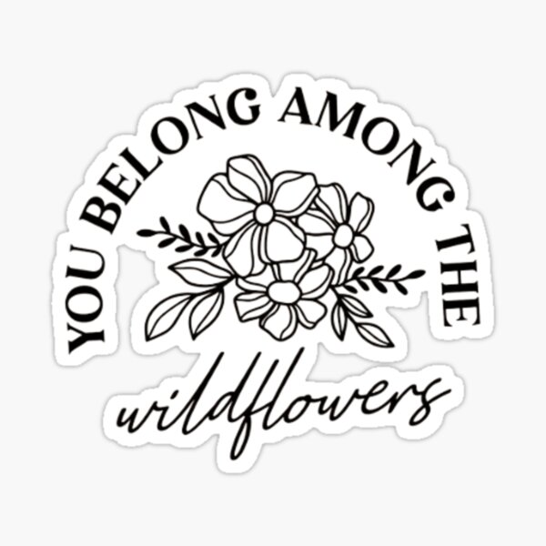 You Belong Among the Wildflowers Sticker, Cute Flower Stickers for  Hydroflask Water Bottle, Lyrics Decal for Plant Moms or Nature Lovers