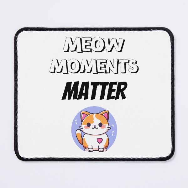 Item preview, Meow Moments Matter Design designed and sold by JAMTEESHOP.
