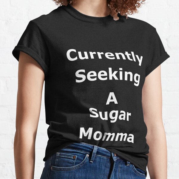 Currently Seeking A Sugar Momma Classic T-Shirt