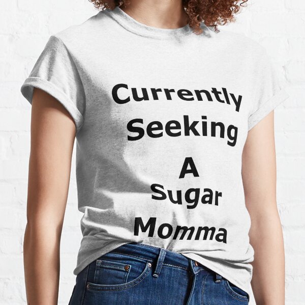 Currently Seeking A Sugar Momma Classic T-Shirt