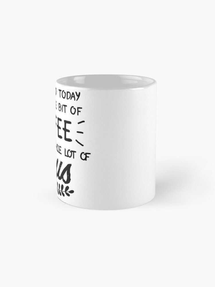 Alternate view of All I Need Today Is a Little Bit of Coffee and a Whole Lot of Jesus Mug