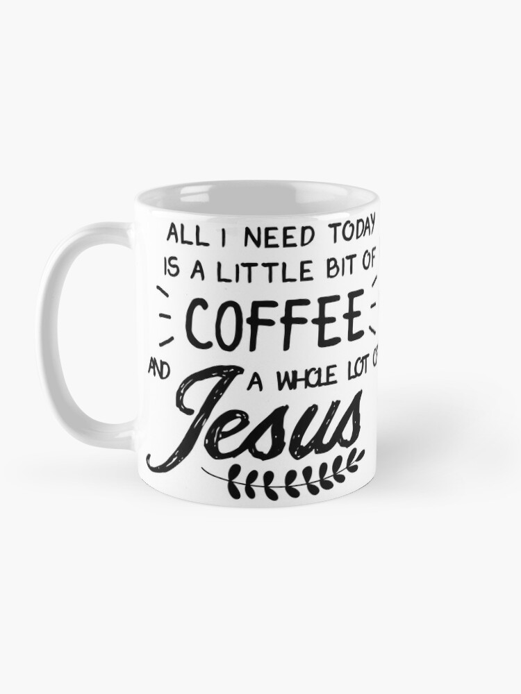 Alternate view of All I Need Today Is a Little Bit of Coffee and a Whole Lot of Jesus Mug