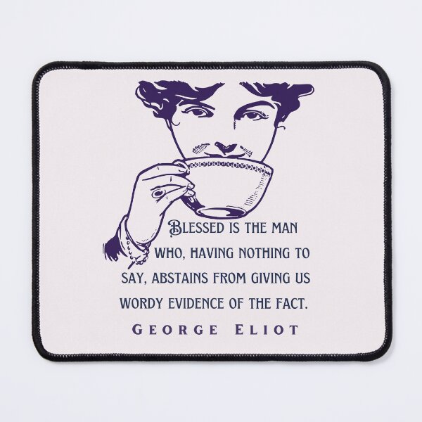 Item preview, George Eliot  funny quote:  Blessed is the man who, having nothing to say, abstains from giving us wordy evidence of the fact. designed and sold by artbleed.