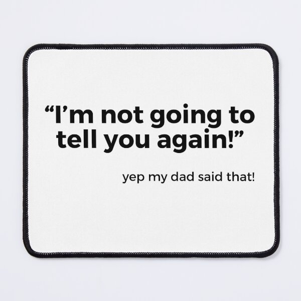 Item preview, Things dads say “I'm not going to tell you again!” designed and sold by NorthernSnappy.