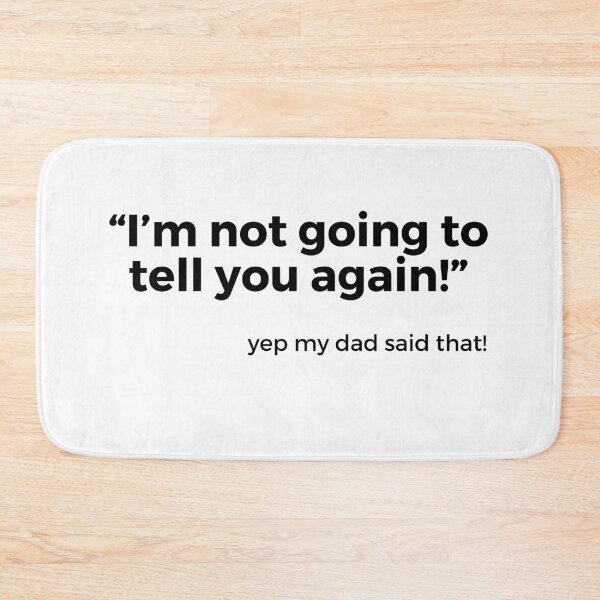 Item preview, Things dads say “I'm not going to tell you again!” designed and sold by NorthernSnappy.