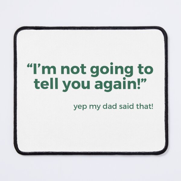 Item preview, Things dads say “I'm not going to tell you again!” designed and sold by NorthernSnappy.