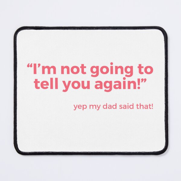 Item preview, Things dads say “I'm not going to tell you again!” designed and sold by NorthernSnappy.
