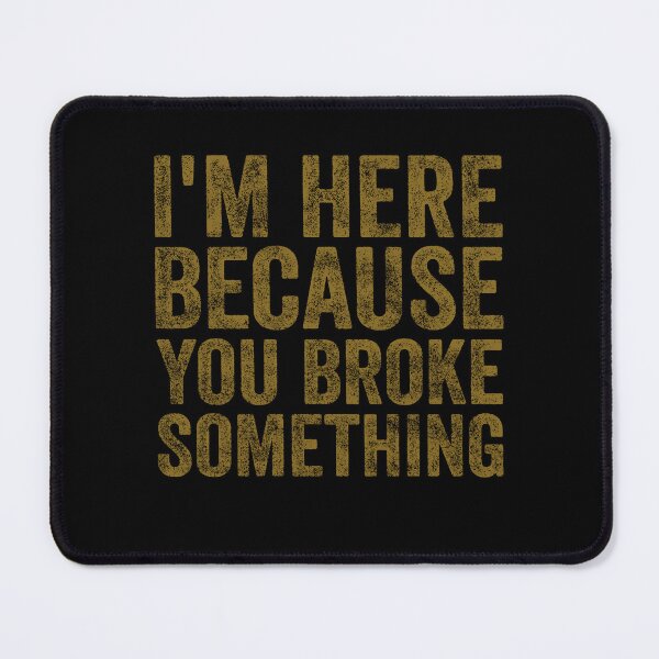 Item preview, I'm Here Because You Broke Something Funny Mechanic Handyman designed and sold by Amineharoni.