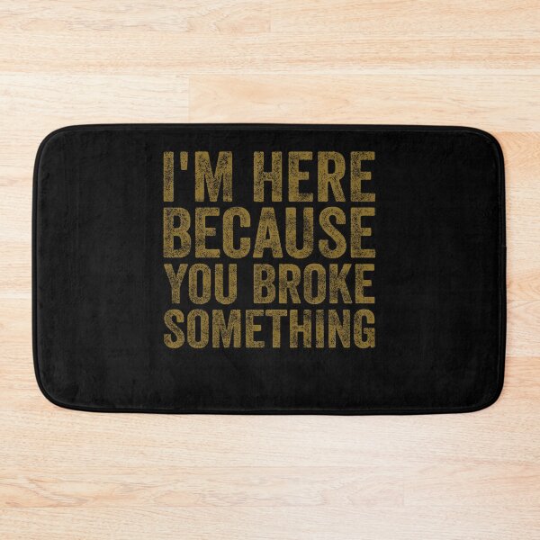 Item preview, I'm Here Because You Broke Something Funny Mechanic Handyman designed and sold by Amineharoni.
