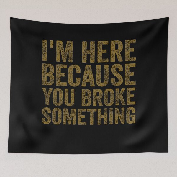 Item preview, I'm Here Because You Broke Something Funny Mechanic Handyman designed and sold by Amineharoni.