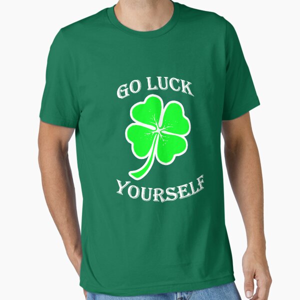 Go Luck Yourself - Funny St. Patrick's Day T-Shirt Essential T-Shirt