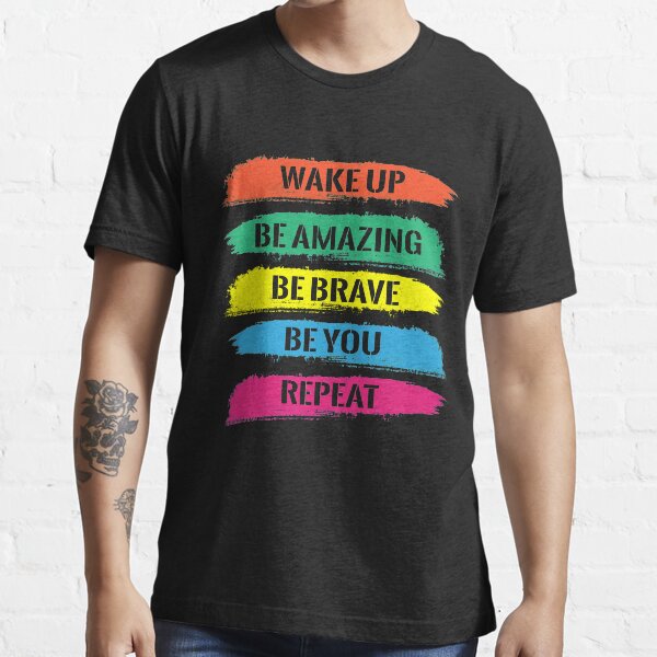 Wake Up Be Amazing Be Brave Be You Positive Message Essential T-Shirt