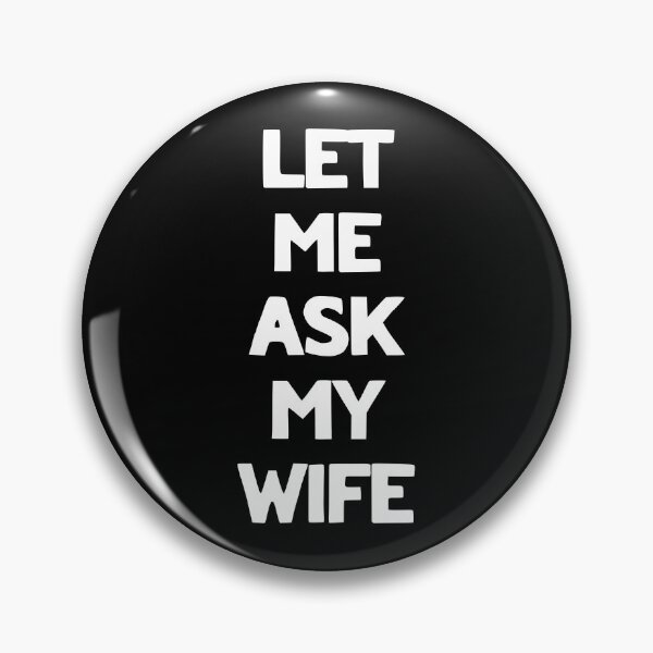 Item preview, Let Me Ask My Wife Funny Quote designed and sold by LudwikeArts.