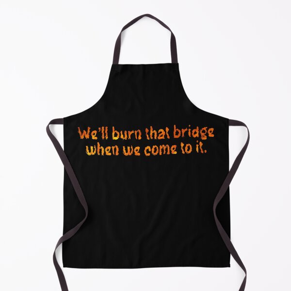 Item preview, We’ll burn that bridge when we come to it. designed and sold by DotorEaon.