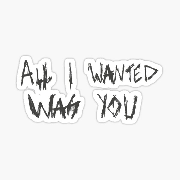 All I Wanted Was You Sticker