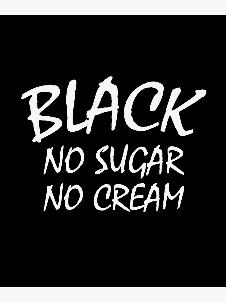 "Black No Sugar No Cream Coffee Caffeine " Poster for Sale by BUBLTEES