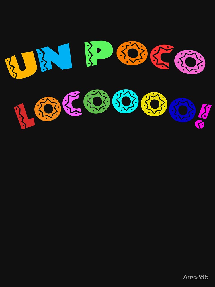 Un Poco Loco T Shirt For Sale By Ares286 Redbubble Loco Unpocoloco T Shirts Animation T 4954