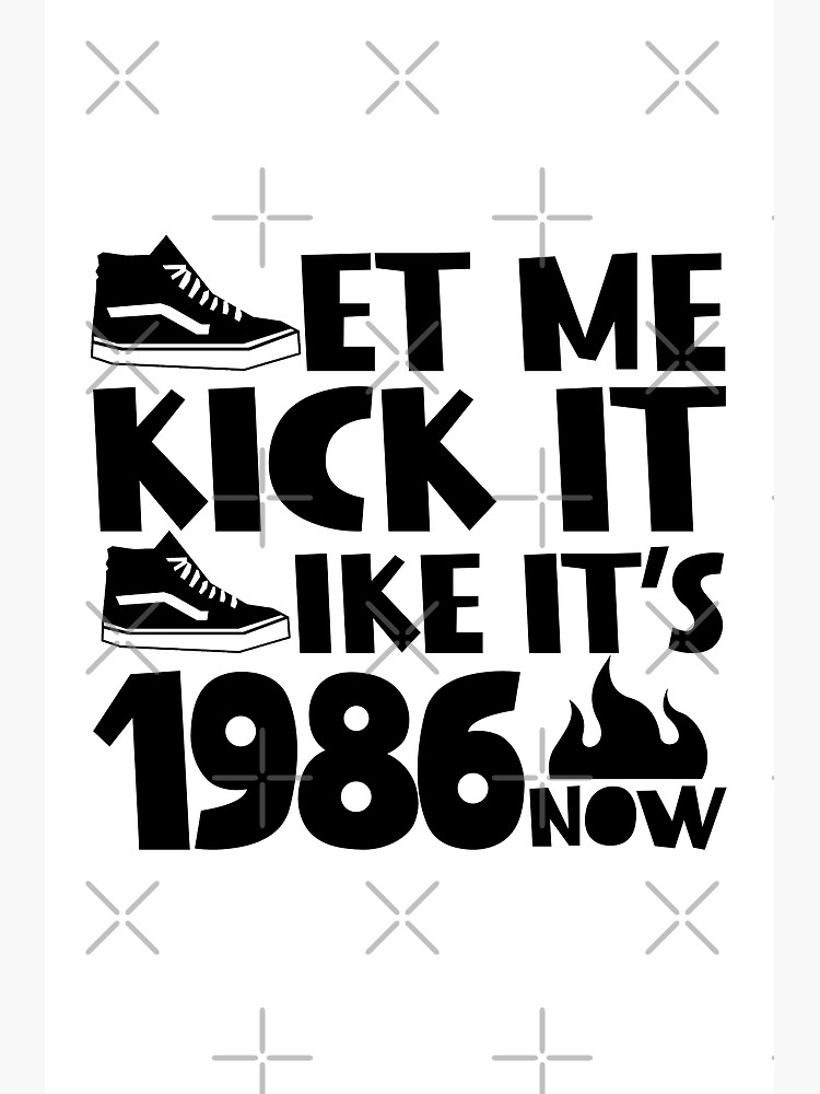 let me kick it like its 1986