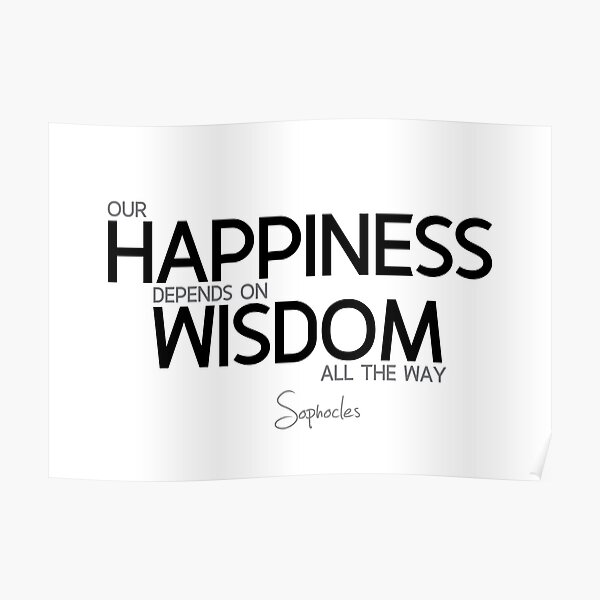 happiness wisdom - sophocles Poster