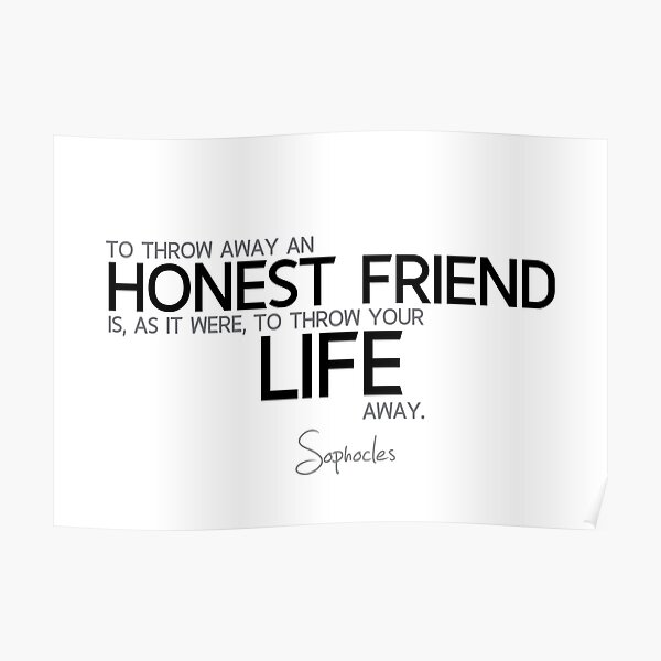 honest friend, life - sophocles Poster