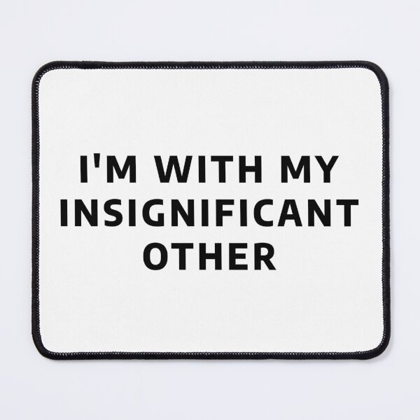 Item preview, I'm With My Insignificant Other Funny Offensive Design designed and sold by PullMyFingerNow.