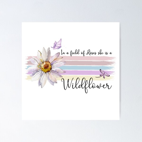 IN A FIELD OF ROSES SHE IS A WILDFLOWER POSTER