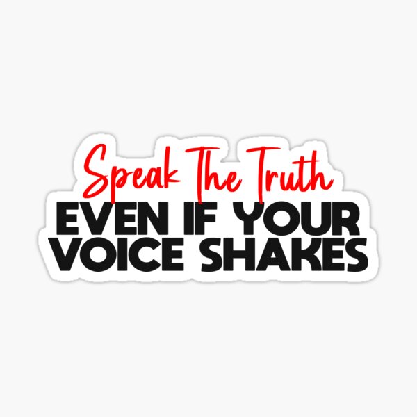 Speak The Truth Even If Your Voice Shakes Sticker