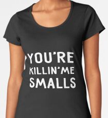 You're Killing Me Smalls Shirts Family Matching Shirts For Men Women Women's Premium T-Shirt