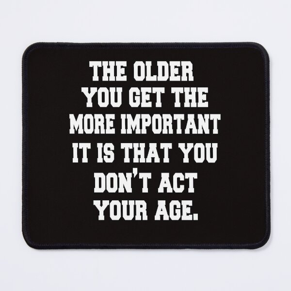 Item preview, Senior Citizen Funny Humor The Older You Get The More Important It Is That You Don’t Act Your Age designed and sold by fantasticdesign.