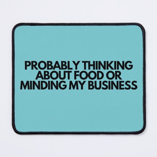 Item preview, Probably Thinking About Food or Minding My Business designed and sold by SlogansUS.