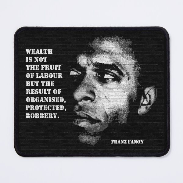 Item preview, Franz Fanon quote: "Wealth is not the fruit of labour but the result of organised, protected robbery" designed and sold by Tony Cisse.