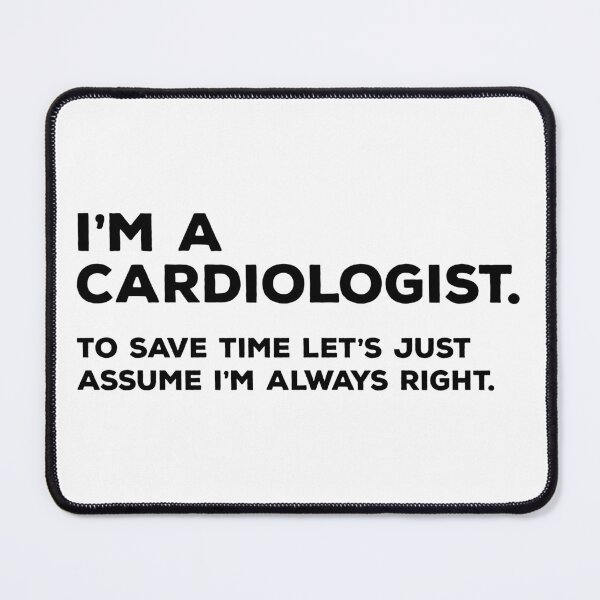 Item preview, I'm A Cardiologist, To Save Time Let's Just Assume I'm Always Right designed and sold by teesaurus.